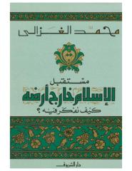 الشيخ محمد الغزالي..مستقبل الاسلام خارج أرضه كيف نفكر فيه؟.pdf